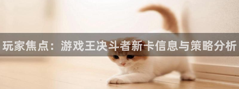 欧博娱乐娱乐是真的吗：玩家焦点：游戏王决斗者新卡信息与策略分